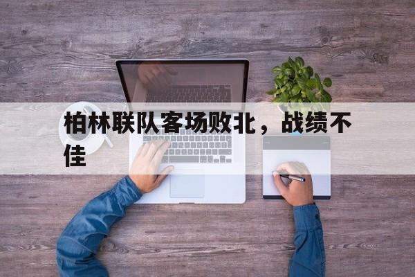 1xBit体育官网app-柏林联队客场败北,战绩不佳的简单介绍